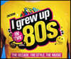 1980년대 음악 모음집 I Grew Up In The 80s: The Decade. The Style. The Music
