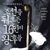 조선을 뒤흔든 16인의 왕후들