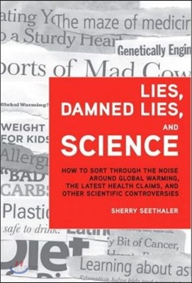 Lies, Damned Lies, and Science: How to Sort Through the Noise Around Global Warming, the Latest Health Claims, and Other Scientific Controversies