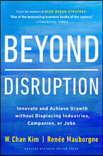 Beyond Disruption: Innovate and Achieve Growth Without Displacing Industries, Companies, or Jobs