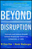 Beyond Disruption: Innovate and Achieve Growth Without Displacing Industries, Companies, or Jobs