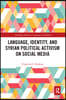 Language, Identity, and Syrian Political Activism on Social Media