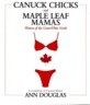 Canuck Chicks and Maple Leaf Mamas: Women of the Great White North; A Celebration of Canadian Women