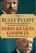 The Bully Pulpit: Theodore Roosevelt, William Howard Taft, and the Golden Age of Journalism