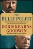 The Bully Pulpit: Theodore Roosevelt, William Howard Taft, and the Golden Age of Journalism