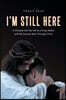 I'm Still Here: A Glimpse Into My Life as a Drug Addict and My Journey Back Through Christ