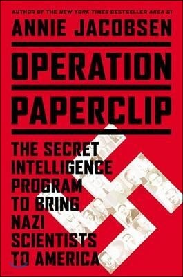 Operation Paperclip: The Secret Intelligence Program to Bring Nazi Scientists to America