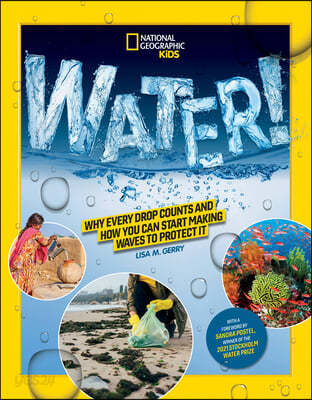 National Geographic Kids Water!: Why Every Drop Counts and How You Can Start Making Waves to Protect It