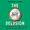 The Self Delusion: The New Neuroscience of How We Invent--And Reinvent--Our Identities