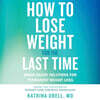 How to Lose Weight for the Last Time: Brain-Based Solutions for Permanent Weight Loss
