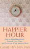 Happier Hour: How to Beat Distraction, Expand Your Time, and Focus on What Matters Most