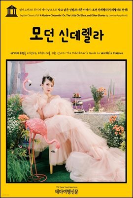 영어고전769 루이자 메이 알코트의 작고 낡은 신발과 다른 이야기; 모던 신데렐라(신데렐라의 탄생)(English Classics769 A Modern Cinderella; Or,