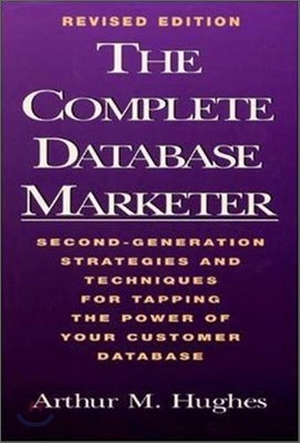 The Complete Database Marketer: Second Generation Strategies and Techniques for Tapping the Power of