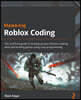 Mastering Roblox Coding: The unofficial guide to leveling up your Roblox scripting skills and building games using Luau programming