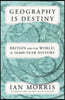 Geography Is Destiny: Britain and the World: A 10,000-Year History
