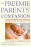 The Preemie Parents' Companion: The Essential Guide to Caring for Your Premature Baby in the Hospital, at Home, and Through the Firs