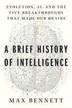 A Brief History of Intelligence: Evolution, Ai, and the Five Breakthroughs That Made Our Brains