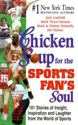 Chicken Soup for the Sports Fan&#39;s Soul: 101 Stories of Insight, Inspiration and Laughter from the Wo