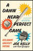A Damn Near Perfect Game: Reclaiming America's Pastime