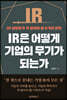 IR은 어떻게 기업의 무기가 되는가