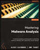 Mastering Malware Analysis - Second Edition: A malware analyst's practical guide to combating malicious software, APT, cybercrime, and IoT attacks