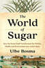 The World of Sugar: How the Sweet Stuff Transformed Our Politics, Health, and Environment Over 2,000 Years