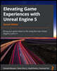 Elevating Game Experiences with Unreal Engine 5 - Second Edition: Bring your game ideas to life using the new Unreal Engine 5 and C++