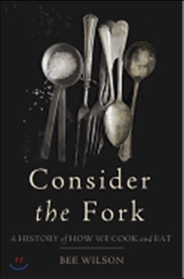 Consider the Fork: A History of How We Cook and Eat