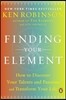 Finding Your Element: How to Discover Your Talents and Passions and Transform Your Life