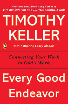 Every Good Endeavor: Connecting Your Work to God's Work