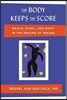 The Body Keeps the Score: Brain, Mind, and Body in the Healing of Trauma