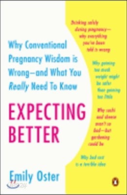 Expecting Better: Why the Conventional Pregnancy Wisdom Is Wrong--And What You Really Need to Know