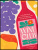 Wine Club: A Monthly Guide to Swirling, Sipping, and Pairing with Friends