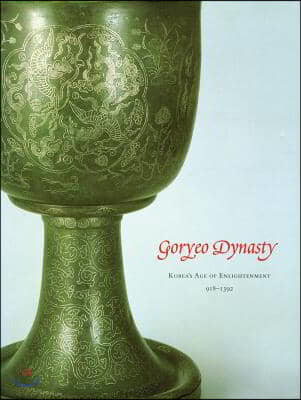 Goryeo Dynasty: Korea&#39;s Age of Enlightenment, 918-1392