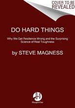Do Hard Things: Why We Get Resilience Wrong and the Surprising Science of Real Toughness