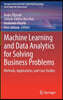 Machine Learning and Data Analytics for Solving Business Problems: Methods, Applications, and Case Studies