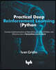 Practical Deep Reinforcement Learning with Python: Concise Implementation of Algorithms, Simplified Maths, and Effective Use of TensorFlow and PyTorch