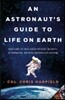 An Astronaut's Guide to Life on Earth: What Going to Space Taught Me about Ingenuity, Determination, and Being Prepared for Anything