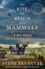 The Rise and Reign of the Mammals: A New History, from the Shadow of the Dinosaurs to Us