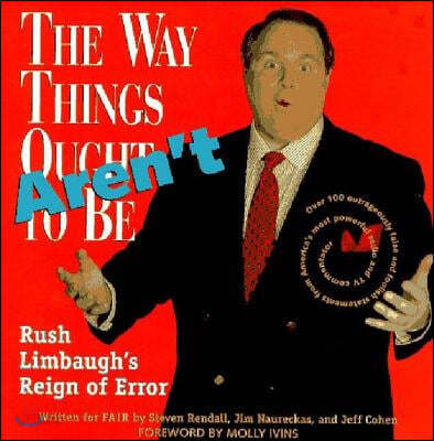 The Way Things Aren&#39;t: Rush Limbaugh&#39;s Reign of Error: Over 100 Outrageously False and Foolish Statements from America&#39;s Most Powerful Radio