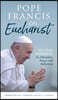 Pope Francis on Eucharist: 100 Daily Meditations for Adoration, Prayer, and Reflection