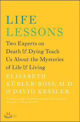 Life Lessons: Two Experts on Death &amp; Dying Teach Us about the Mysteries of Life &amp; Living