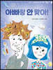 아빠랑 안 맞아!