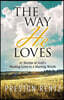 The Way He Loves: 21 Stories of God's Healing Love to a Hurting World