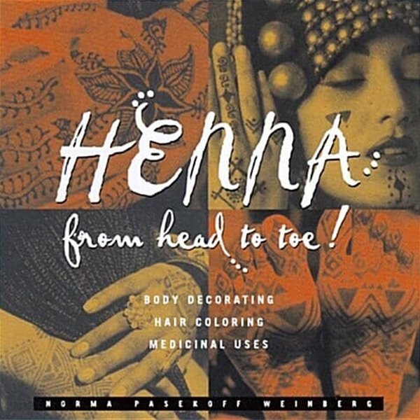 Henna from Head to Toe!: Body Decorating/Hair Coloring/Medicinal Uses