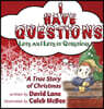 I Have Questions, Lots and Lots of Questions: A True Story of Christmas