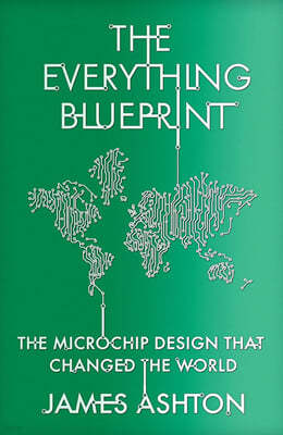 The Everything Blueprint: Processing Power, Politics, and the Microchip Design That Conquered the World