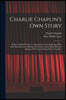 Charlie Chaplin's own Story: Being a Faithful Recital of a Romantic Career, Beginning With Early Recollections of Boyhood in London and Closing Wit
