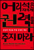 어리석은 자에게 권력을 주지 마라