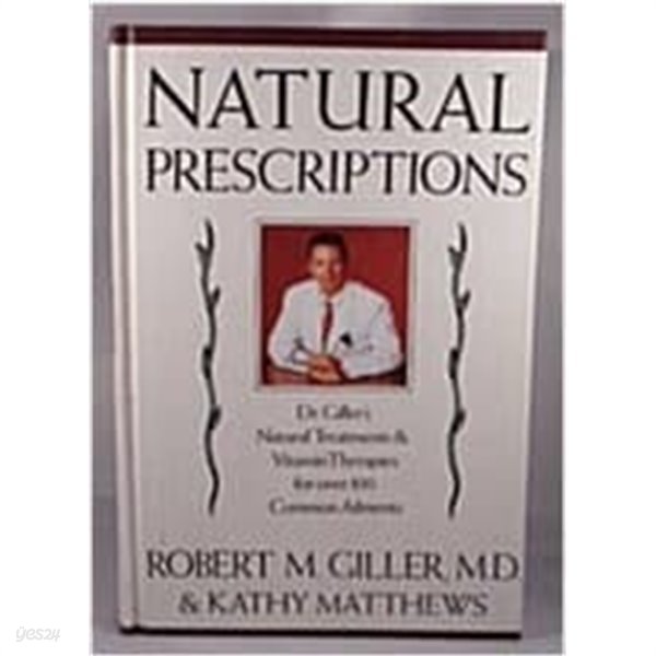 Natural Prescriptions: Dr.Giller&#39;s Natural Treatments and Vitamin Therapies for Over 100 Common Ailments (Hardcover, 1st) 